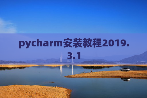 pycharm安装教程2019.3.1 pycharm安装教程2019.3.1